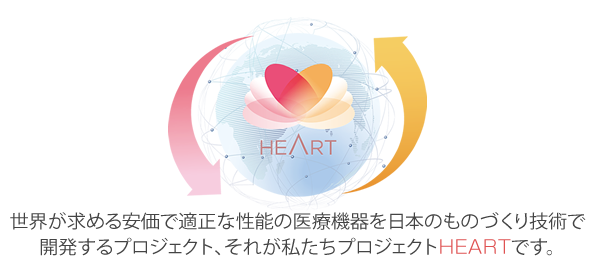 世界が求める安価で適正な性能の医療機器を日本のものづくり技術で開発するプロジェクト、それが私たちプロジェクトHEARTです。